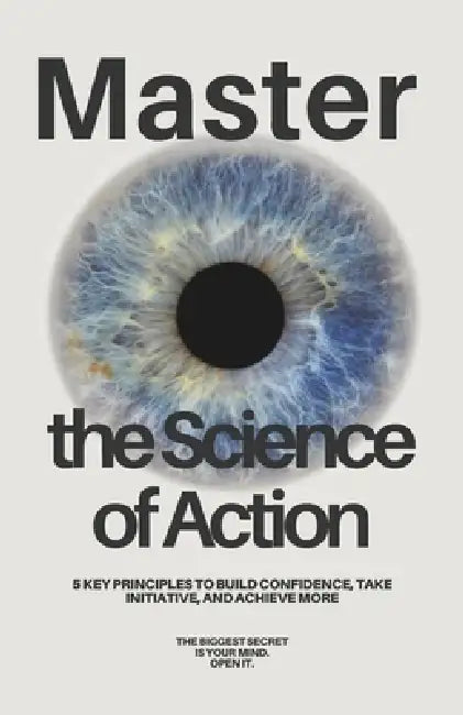 Master the Science of Action: Build Confidence, Take Initiative, and Achieve More by Milsaht S. M.