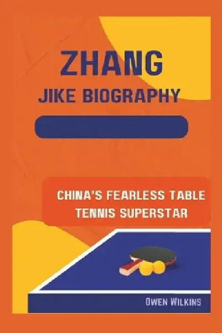 Zhang Jike Biography: China's Fearless Table Tennis Superstar by Owen Owen Wilkins