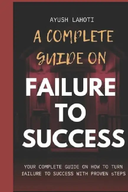 Failure to Success: A complete guide by Ayush Lahoti