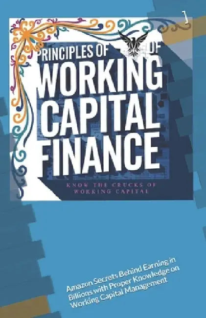 Principles of Working Capital Finance ....Know the Crucks of Working Capital: Know the Crucks of Working Capital by Karri Raju