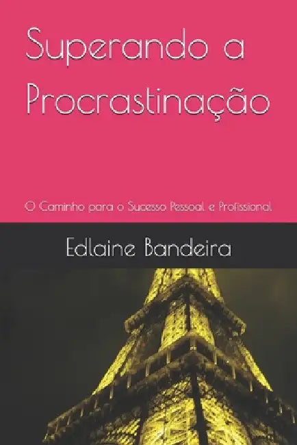 Superando a Procrastinação: O Caminho para o Sucesso Pessoal e Profissional by Edlaine Bandeira