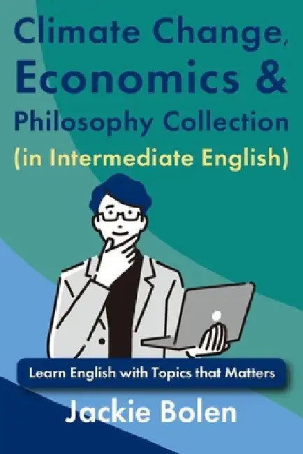 Climate Change, Economics & Philosophy Collection (in Intermediate English): Learn English with Topics that Matters by Jackie Bolen