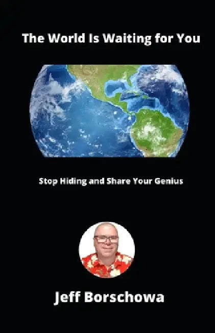 The World Is Waiting for You: Stop Hiding and Share Your Genius by Jeff Borschowa
