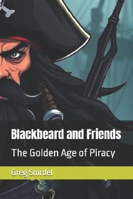 Blackbeard and Friends: The Golden Age of Piracy by Greg Smrdel
