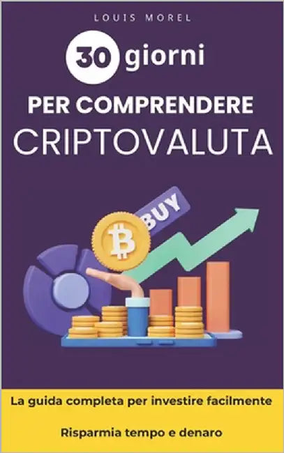 Criptovaluta per principianti: guida semplice per iniziare e investire rapidamente: Il libro sulle criptovalute perfetto per i principianti che voglio by Morel, Louis