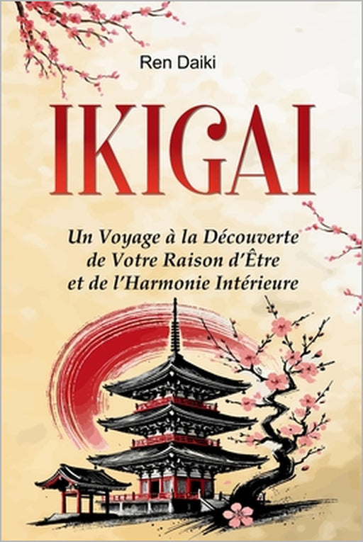 Ikigai: Un Voyage à la Découverte de Votre Raison d'Être et de l'Harmonie Intérieure by Ren Daiki