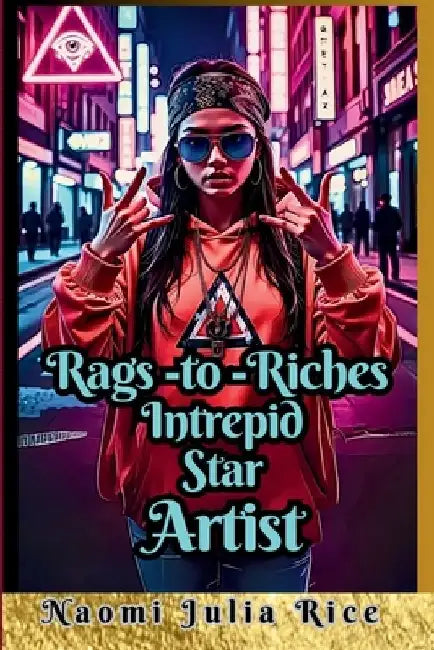 Rags to Riches Intrepid Star Artist: Horrible Secrets in Music Hidden from Media and the Cost of Stardom. by Naomi Julia Rice