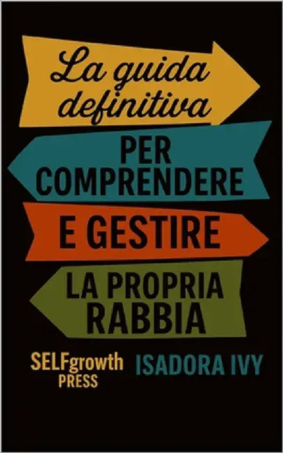 La guida definitiva per comprendere e gestire la propria rabbia by Ivy, Isadora