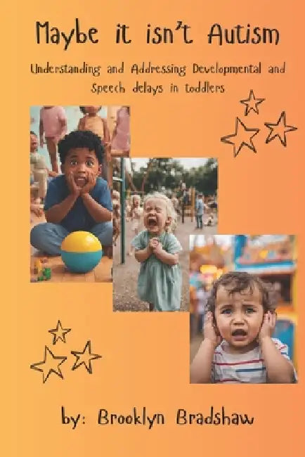 Maybe it isn't Autism: Understanding and Addressing Developmental and Speech Delays in Toddlers by Brooklyn Bradshaw