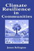 Climate Resilience in Communities: Planning and adaptation strategies for local climate change impacts by James Relington