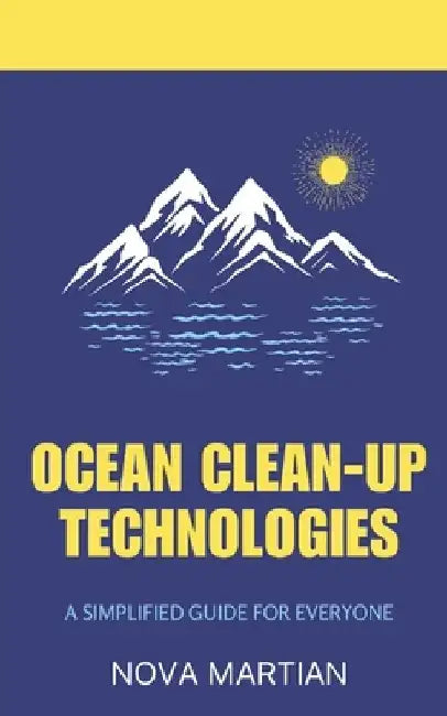 Ocean Clean-Up Technologies: A Simple Guide for Everyone by Nova Martian
