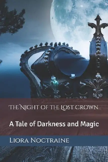 The Night of the Lost Crown: A Tale of Darkness and Magic by Liora Noctraine