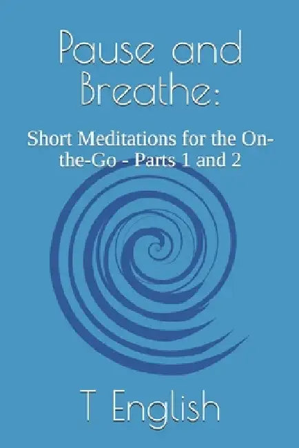Pause and Breathe: Short Meditations for the On-the-Go - Parts 1 and 2 by T. English