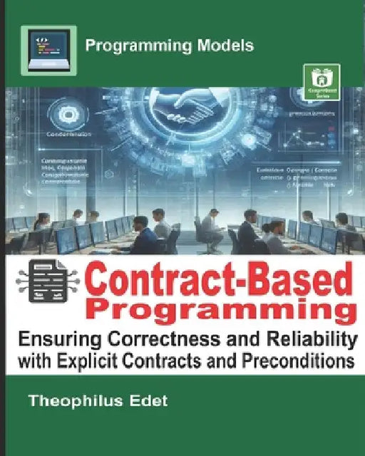 Contract-Based Programming: Ensuring Correctness and Reliability with Explicit Contracts and Preconditions by Theophilus Edet