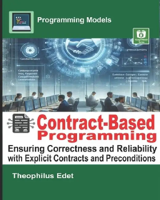 Contract-Based Programming: Ensuring Correctness and Reliability with Explicit Contracts and Preconditions by Theophilus Edet