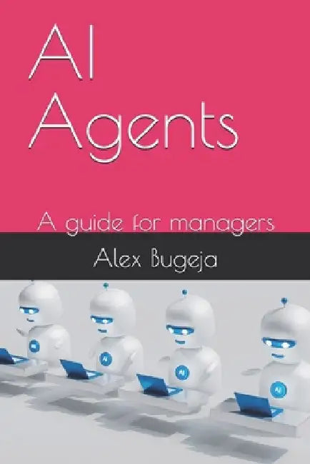 AI Agents: A guide for managers by Alex Bugeja