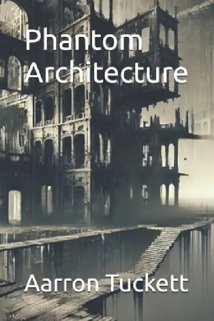 Phantom Architecture by Aarron Tuckett