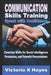 Communication Skills Training: Speak with Confidence: Essential Skills for Social Intelligence, Persuasion, and Powerful Presentations by Victoria X. Hayes