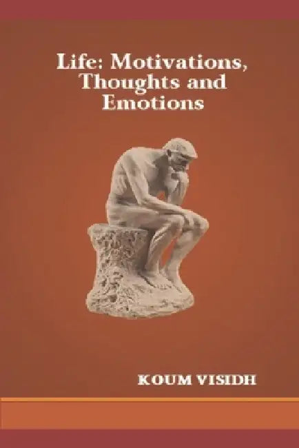Life: Motivations, Thoughts and Emotions by Koum Visidh