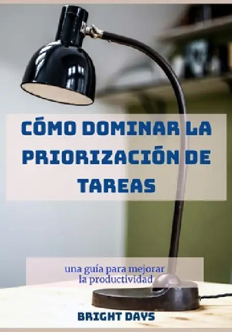 Cómo dominar la priorización de tareas: una guía para mejorar la productividad by Bright Days