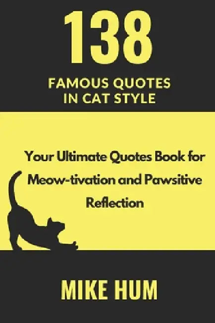 138 Famous Quotes in Cat Style: Your Ultimate Quotes Book for Meow-tivation and Pawsitive Reflection by Mike Hum