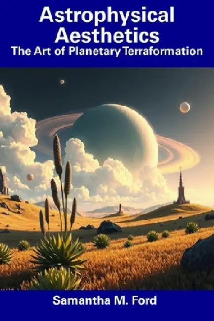 Astrophysical Aesthetics: The Art of Planetary Terraformation by Samantha M. Ford