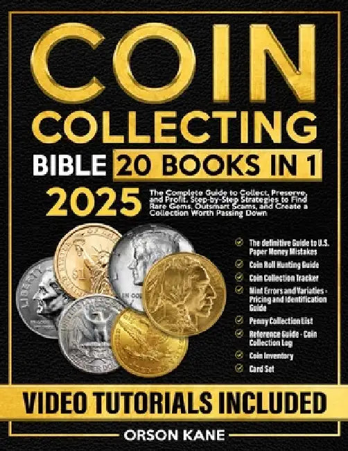 Coin Collecting Bible: [20 in 1] The Complete Guide to Collect, Preserve, and Profit. Step-by-Step Strategies to Find Rare Gems, Outsmart Scams, and C by Orson Kane