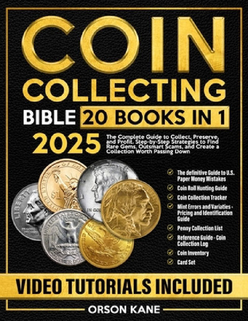 Coin Collecting Bible: [20 in 1] The Complete Guide to Collect, Preserve, and Profit. Step-by-Step Strategies to Find Rare Gems, Outsmart Scams, and C by Orson Kane
