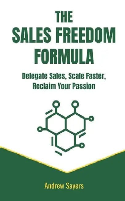 The Sales Freedom Formula: Delegate Sales, Scale Faster, Reclaim Your Passion by Andrew Sayers