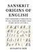 Sanskrit Origins of English: The Unknown Etymologies of all English Words that start with Letter A by Susanto Sen