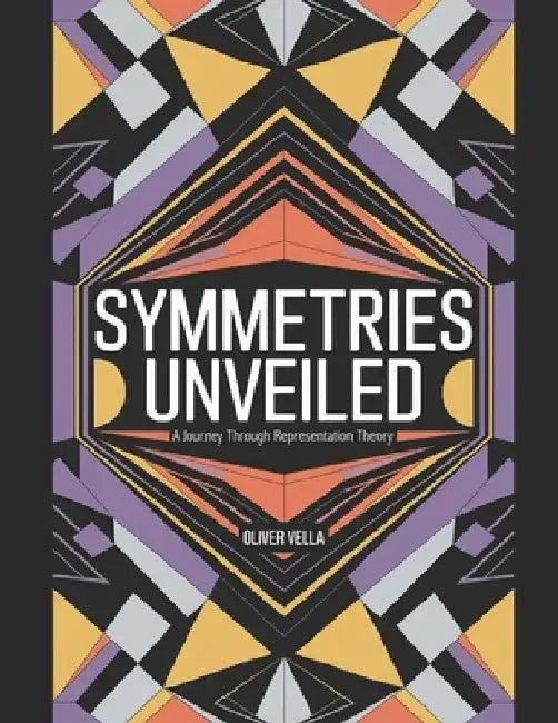 Symmetries Unveiled: A Journey Through Representation Theory by Oliver Vella