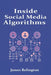 Inside Social Media Algorithms: Breaking Down How Platforms Work and the Influence of Algorithms on Our Lives by James Relington