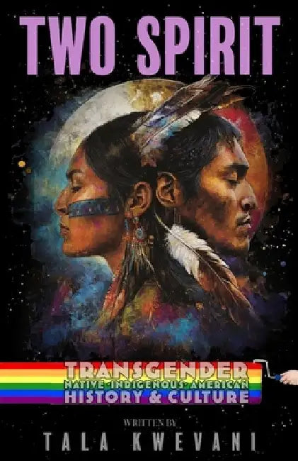 Two Spirit: Transgender Native Indigenous American History & Culture by Tala Kwevani