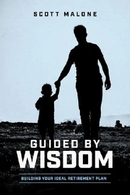 Guided by Wisdom: Building Your Ideal Retirement Plan by Scott Malone