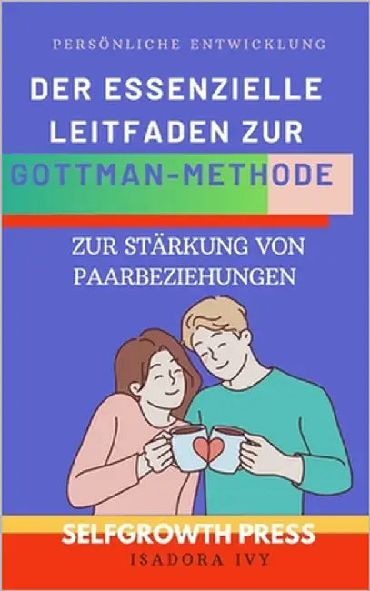 Der essenzielle Leitfaden zur Gottman-Methode zur Stärkung von Paarbeziehungen by Ivy, Isadora