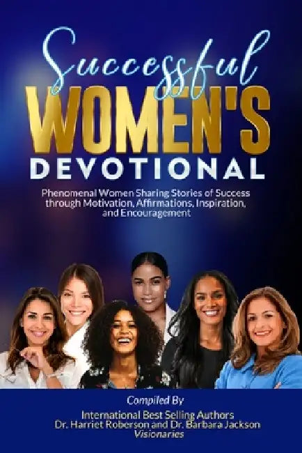 Successful Women's Devotional: Phenomenal Women Sharing Stories of Success through Motivation, Affirmations, Inspiration, and Encouragement by Harriet Roberson