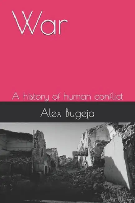War: A history of human conflict by Alex Bugeja