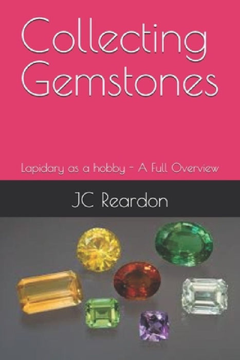 Collecting Gemstones: Lapidary - as a hobby - A Full Overview by Jc Reardon