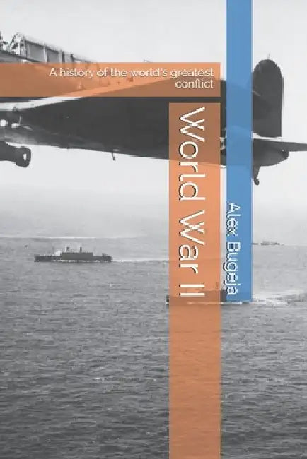 World War II: A history of the world's greatest conflict by Alex Bugeja