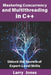 Mastering Concurrency and Multithreading in C++: Unlock the Secrets of Expert-Level Skills by Larry Jones