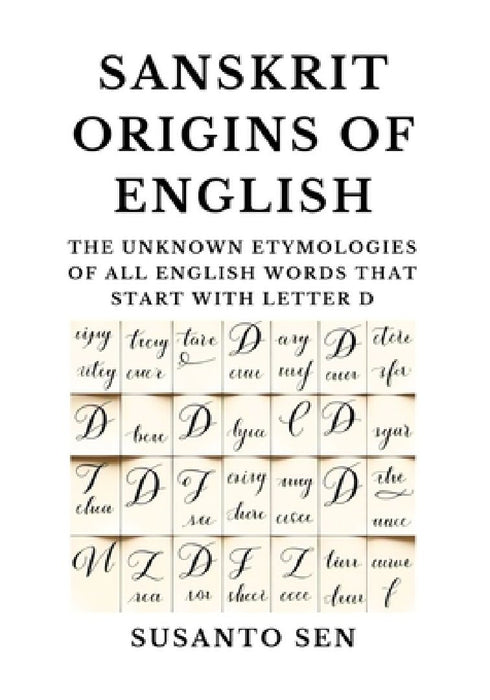 Sanskrit Origins of English: The Unknown Etymologies of all English Words that start with Letter D by Susanto Sen