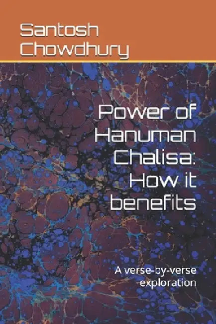 Power of Hanuman Chalisa: How it benefits : A verse-by-verse exploration by Santosh Chowdhury