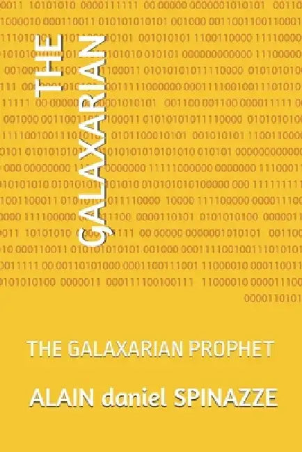 The Galaxarian: The Galaxarian Prophet by Alain Daniel Spinazze