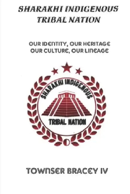 Sharakhi Indigenous Tribal Nation: Our Identity, Our Heritage, Our Culture, Our Lineage by Townser Curtiss, IV Bracey