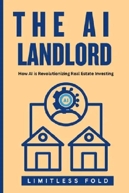 The AI Landlord: How AI is Revolutionizing Real Estate Investing by Limitless Fold