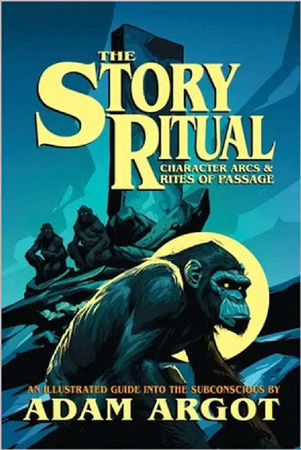 The Story Ritual: Character Arcs & Rites of Passage by Argot, Adam