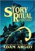 The Story Ritual: Character Arcs & Rites of Passage by Argot, Adam