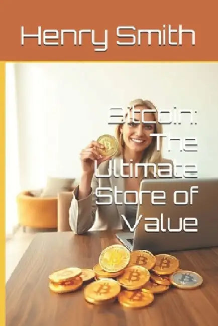 Bitcoin: The Ultimate Store of Value by Henry Smith
