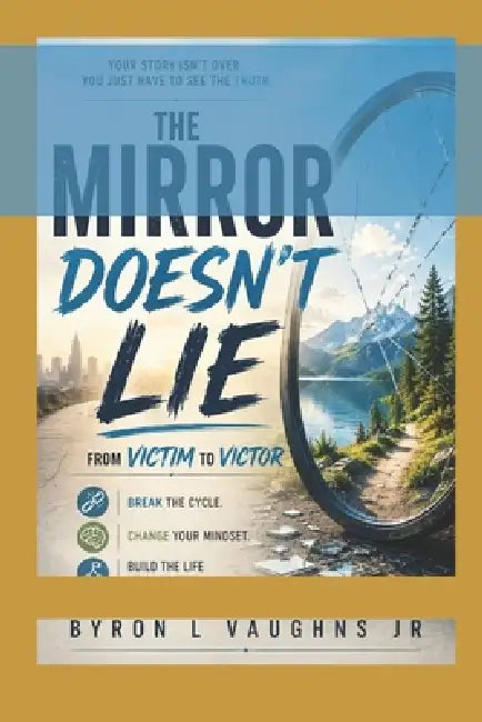 The Mirror Doesn't Lie: From Victim to Victor by Jr. Vaughns Byron Lamont