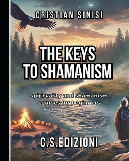 The Keys to Shamanism: spirituality and shamanism courses for beginners by Cristian Sinisi